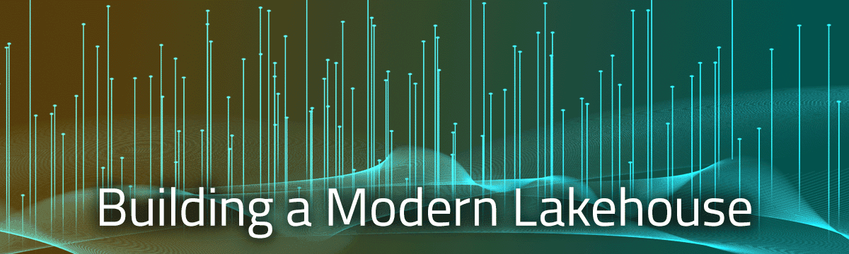 Building a Modern Lakehouse