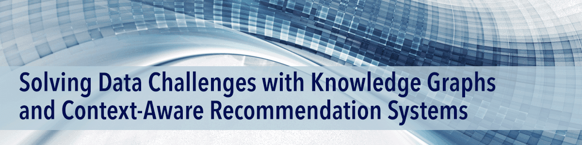 Solving Data Challenges with Knowledge Graphs and Context-Aware Recommendation Systems