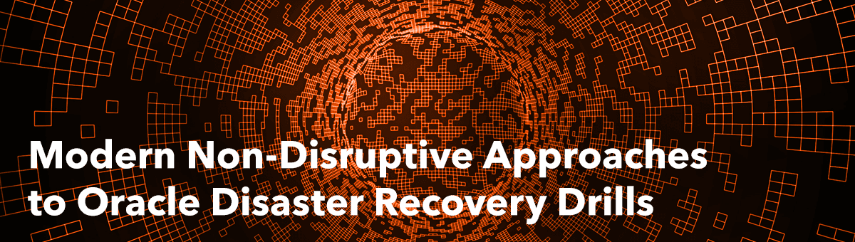 Modern Non-Disruptive Approaches to Oracle Disaster Recovery Drills